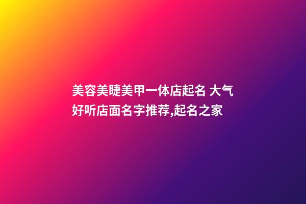 美容美睫美甲一体店起名 大气好听店面名字推荐,起名之家-第1张-店铺起名-玄机派